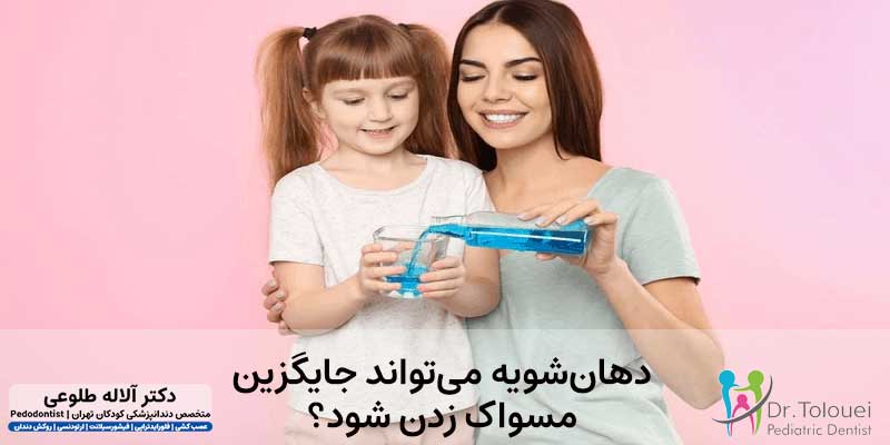پاسخ به سوال آیا دهان‌شویه می‌تواند جایگزین مسواک زدن شود؟ توسط دکتر آلاله طلوعی بهترین دندانپزشک کودکان در تهران